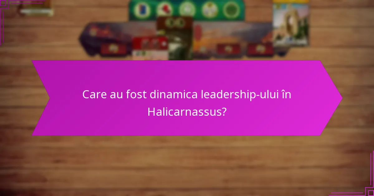 Care au fost dinamica leadership-ului în Halicarnassus?