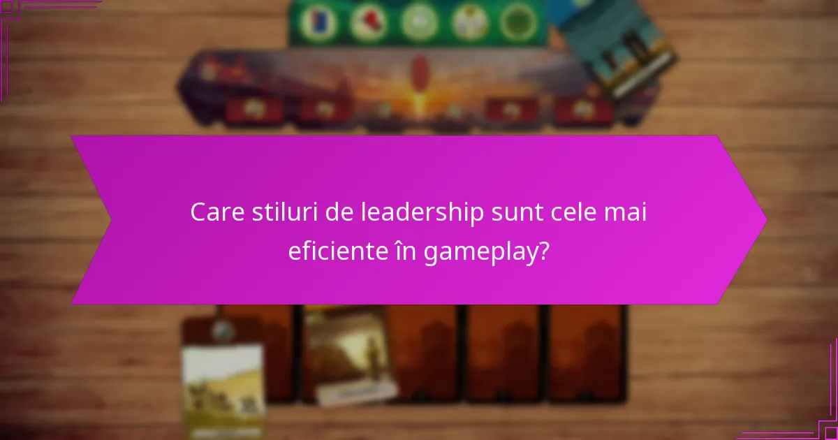 Care stiluri de leadership sunt cele mai eficiente în gameplay?