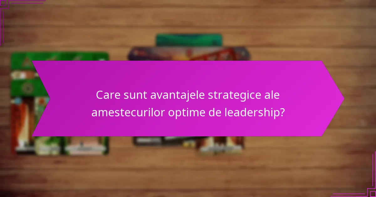 Care sunt avantajele strategice ale amestecurilor optime de leadership?