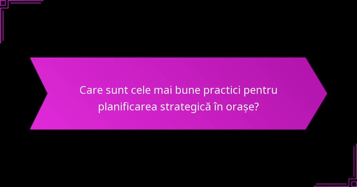 Care orașe exemplifică implementarea de succes a strategiilor urbane?