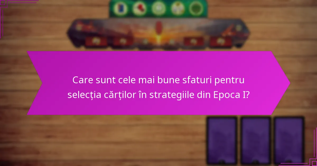 Care sunt cele mai bune sfaturi pentru selecția cărților în strategiile din Epoca I?