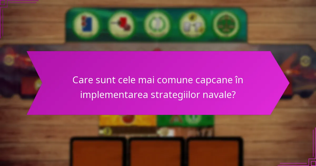 Care sunt cele mai comune capcane în implementarea strategiilor navale?
