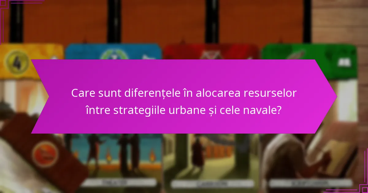 Care sunt diferențele în alocarea resurselor între strategiile urbane și cele navale?