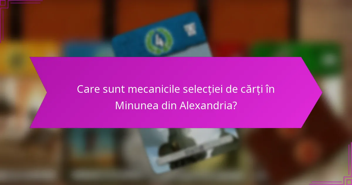 Care sunt mecanicile selecției de cărți în Minunea din Alexandria?