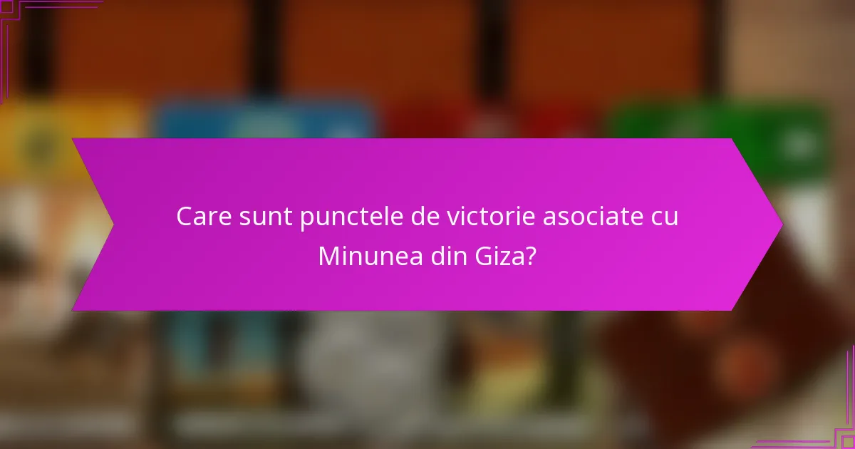 Care sunt punctele de victorie asociate cu Minunea din Giza?
