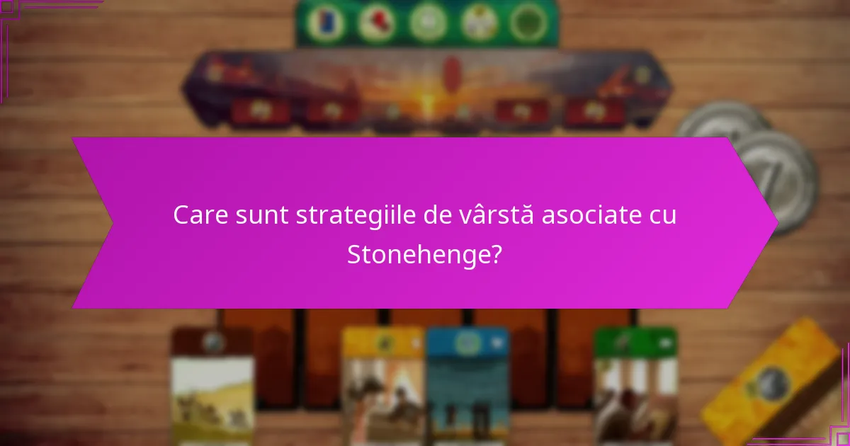 Care sunt strategiile de vârstă asociate cu Stonehenge?