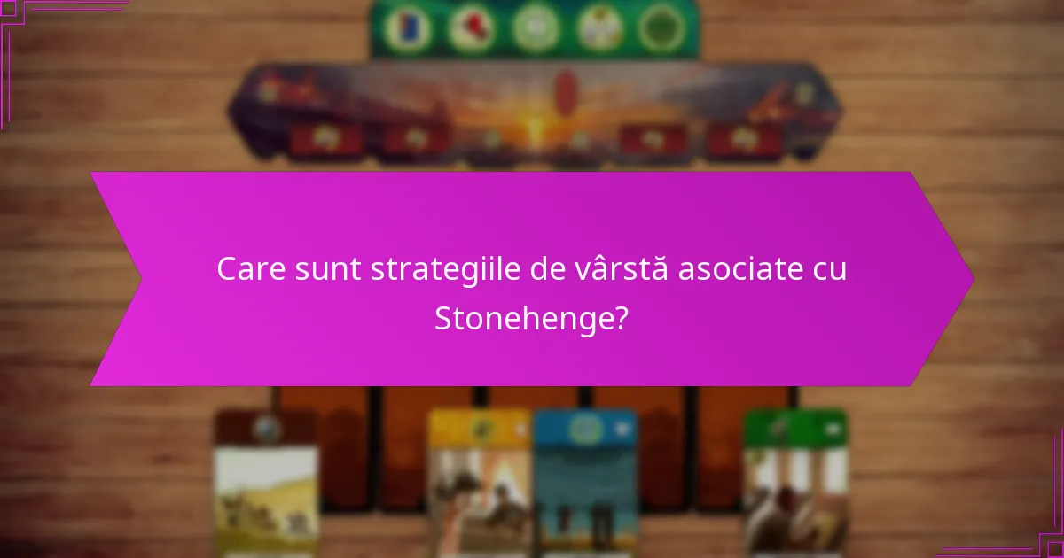 Care sunt strategiile de vârstă asociate cu Stonehenge?