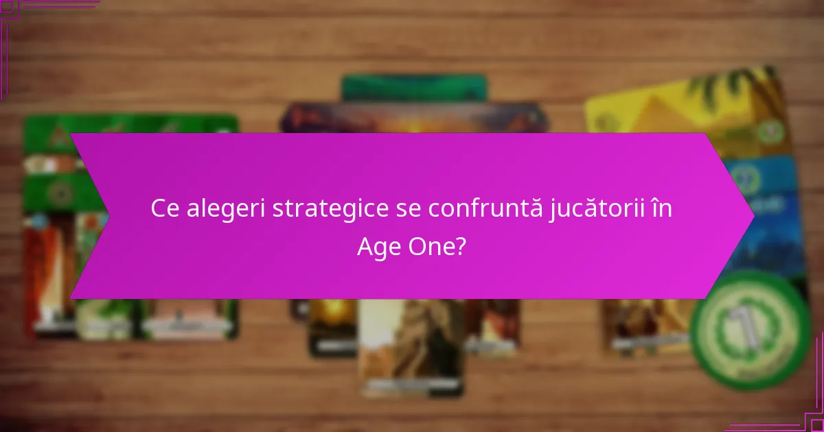 Ce alegeri strategice se confruntă jucătorii în Age One?
