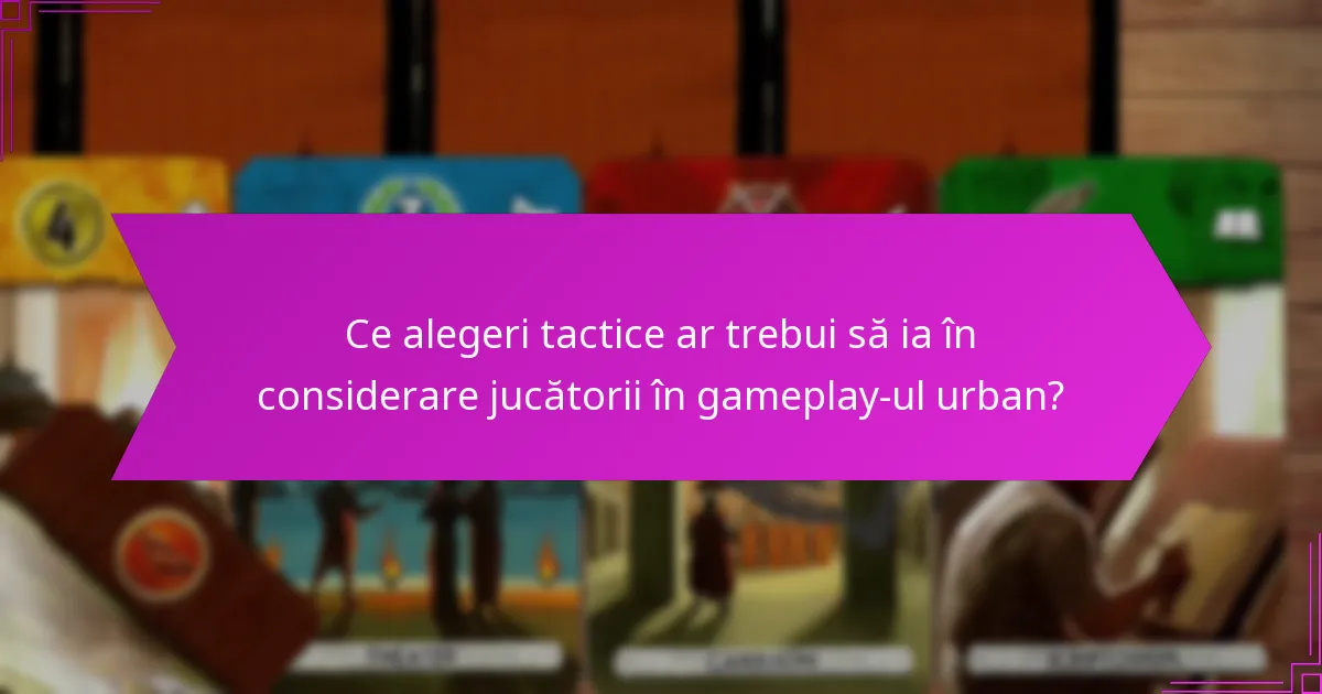Ce alegeri tactice ar trebui să ia în considerare jucătorii în gameplay-ul urban?