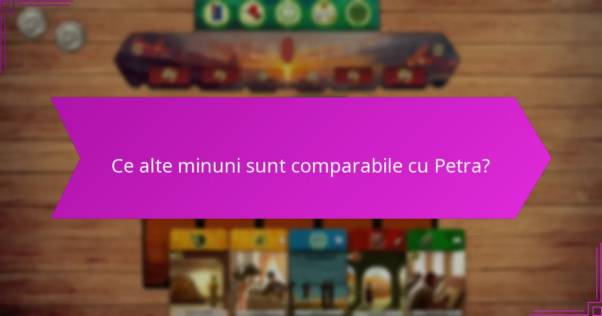 Ce alte minuni sunt comparabile cu Petra?