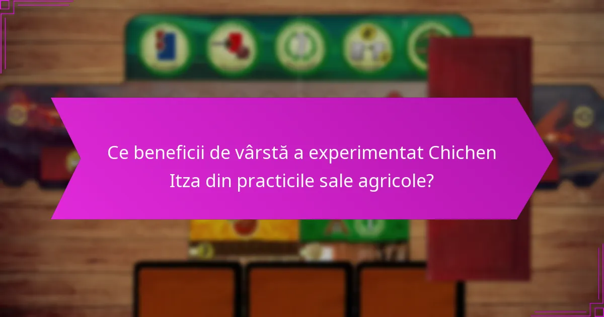 Ce beneficii de vârstă a experimentat Chichen Itza din practicile sale agricole?