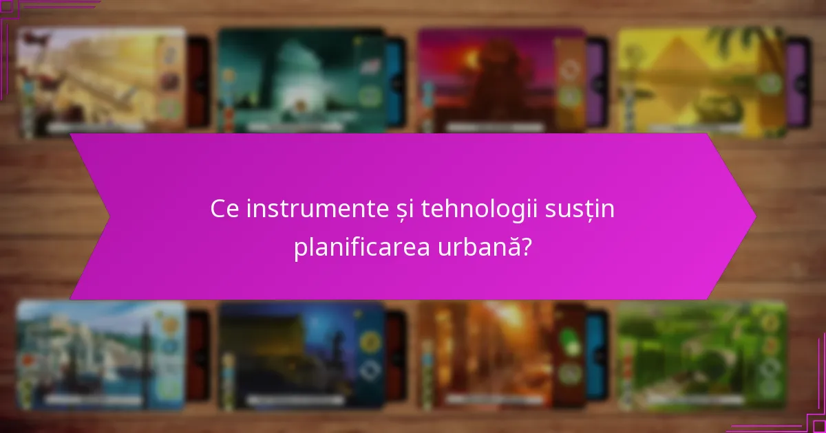 Ce instrumente și tehnologii susțin planificarea urbană?
