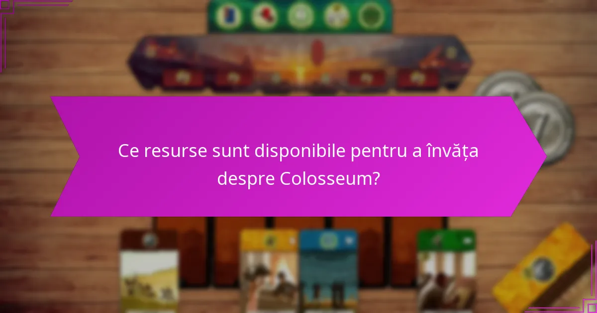 Ce resurse sunt disponibile pentru a învăța despre Colosseum?