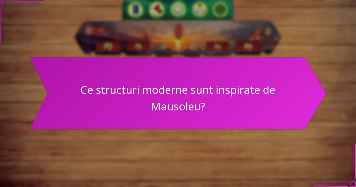 Ce structuri moderne sunt inspirate de Mausoleu?