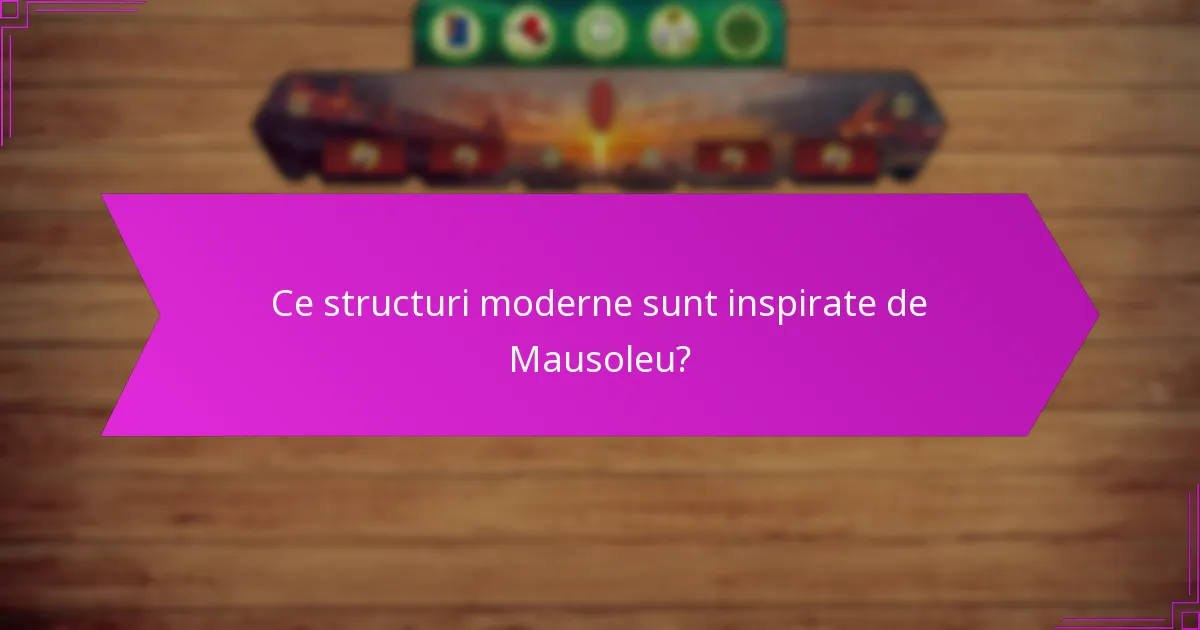 Ce structuri moderne sunt inspirate de Mausoleu?