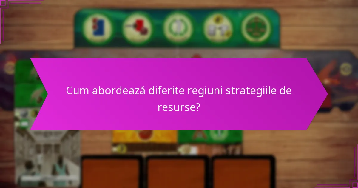 Cum abordează diferite regiuni strategiile de resurse?