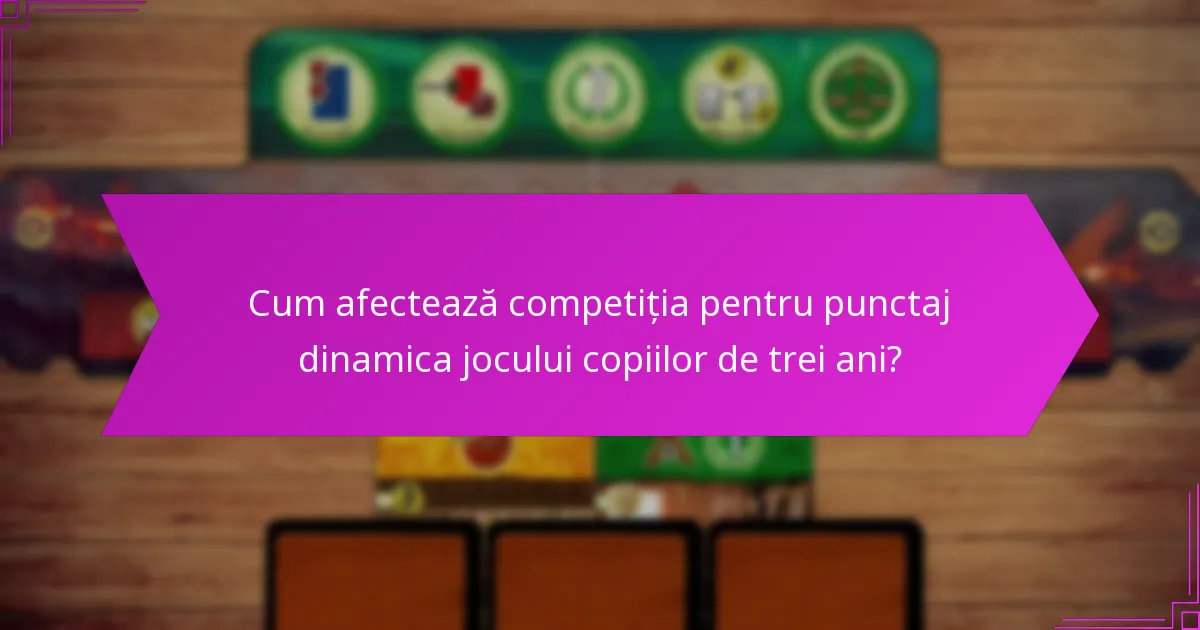 Cum afectează competiția pentru punctaj dinamica jocului copiilor de trei ani?