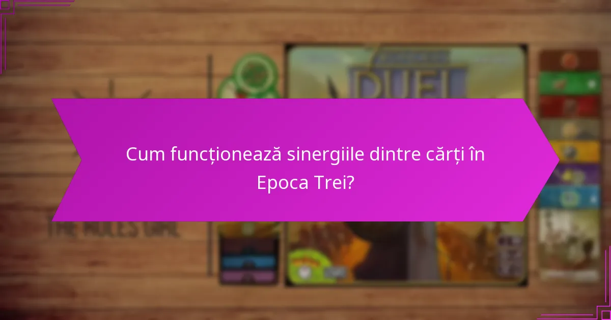 Cum funcționează sinergiile dintre cărți în Epoca Trei?