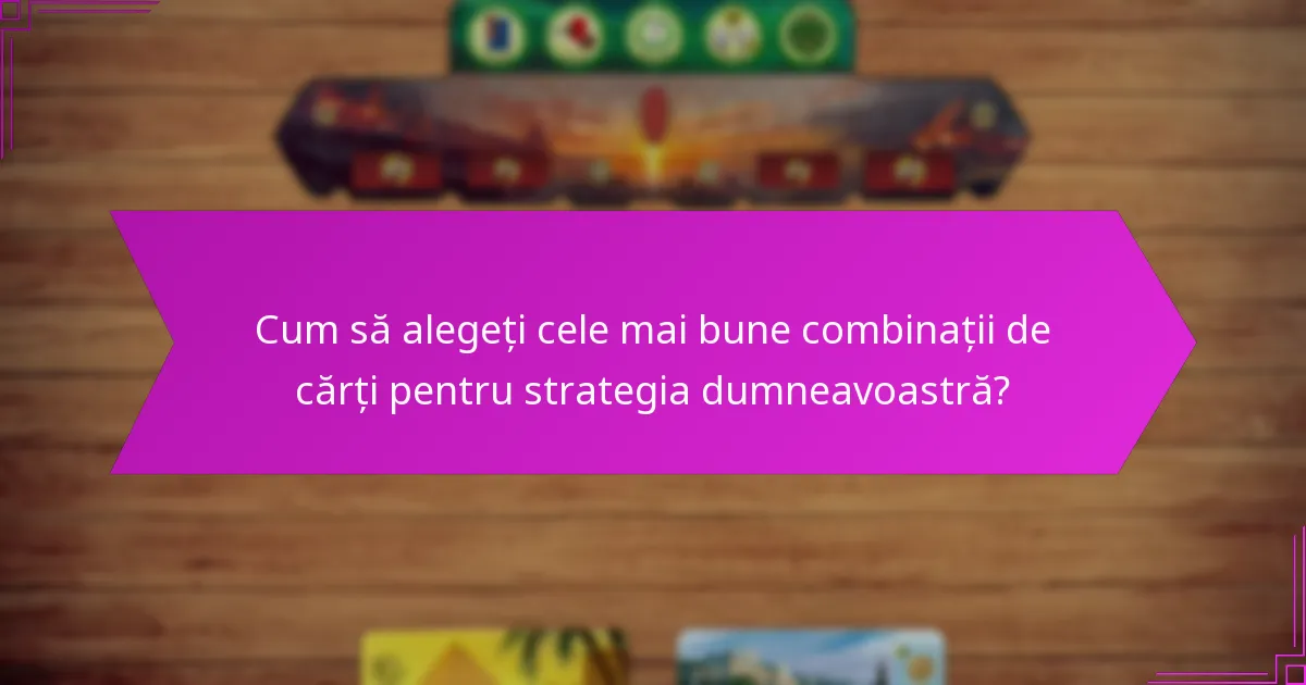 Cum să alegeți cele mai bune combinații de cărți pentru strategia dumneavoastră?