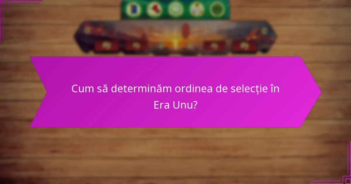 Cum să determinăm ordinea de selecție în Era Unu?