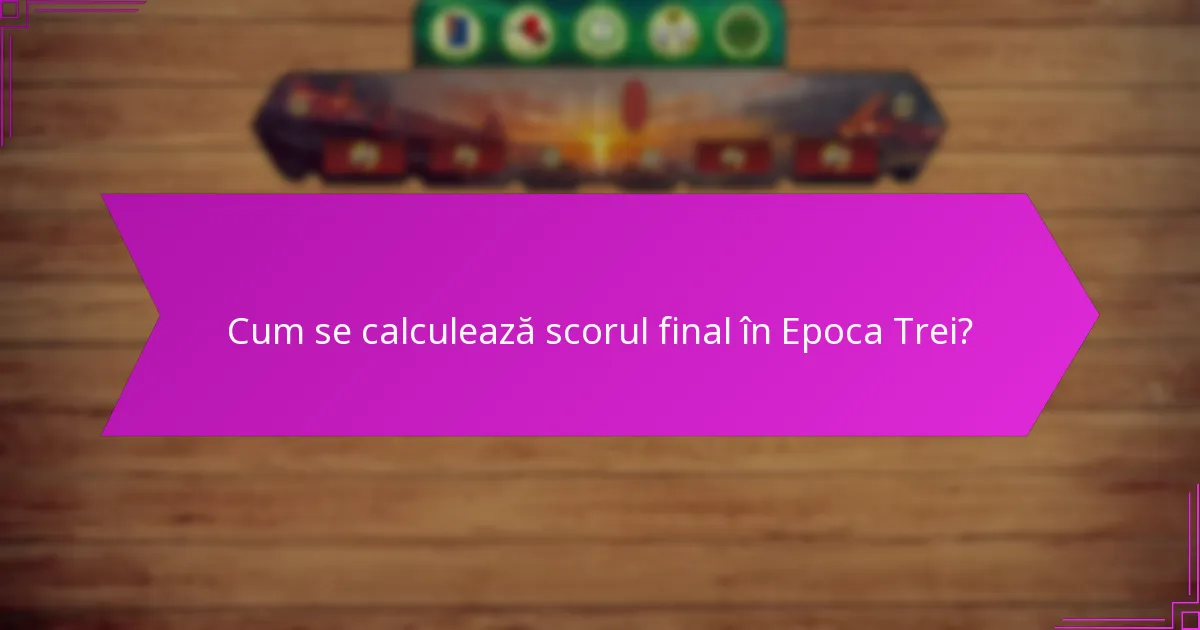 Cum se calculează scorul final în Epoca Trei?