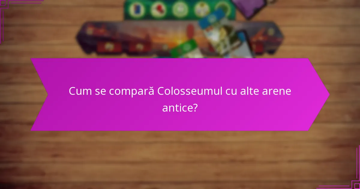 Cum se compară Colosseumul cu alte arene antice?