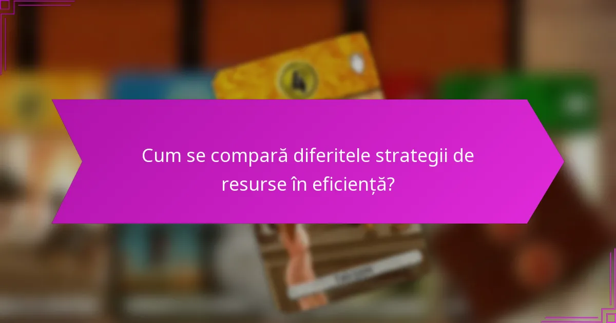 Cum se compară diferitele strategii de resurse în eficiență?